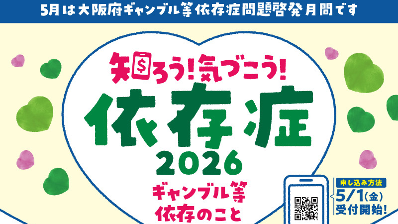 5月は大阪府ギャンブル等依存症問題啓発月間です「知ろう！気づこう！依存症2026 ～ギャンブル等依存のこと～」