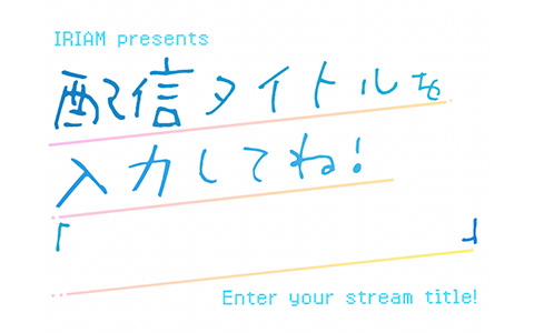 ［新］IRIAM presents 配信タイトルを入力してね！「　　　　　」